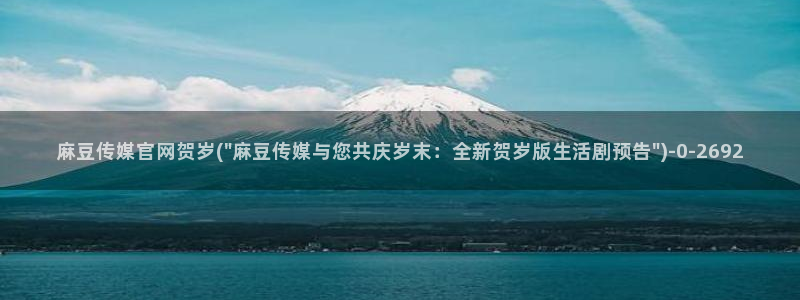 model麻豆传媒官网:麻豆传媒官网贺岁(\